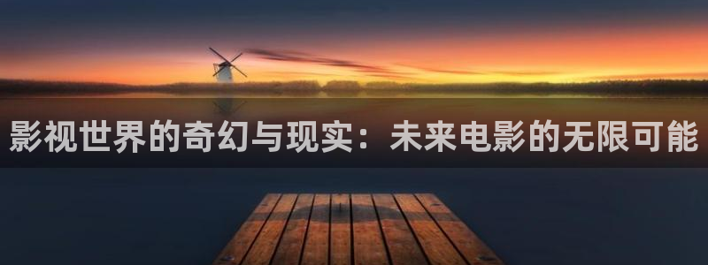 亚洲羞羞影院：影视世界的奇幻与现实：未来电影的无限可能