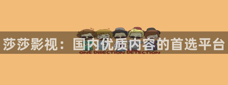 羞羞成人影院：莎莎影视：国内优质内容的首选平台